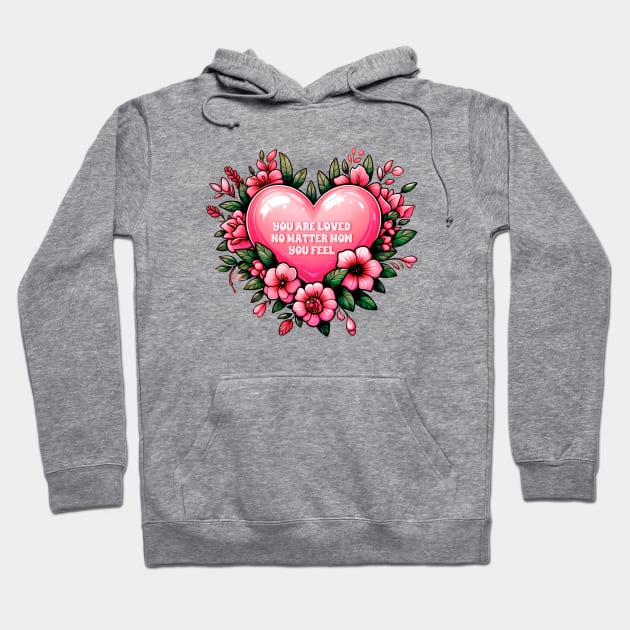 you are loved no matter how you feel Hoodie by sadieillust